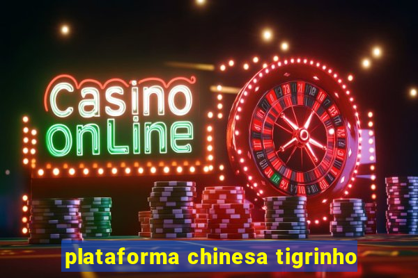 plataforma chinesa tigrinho